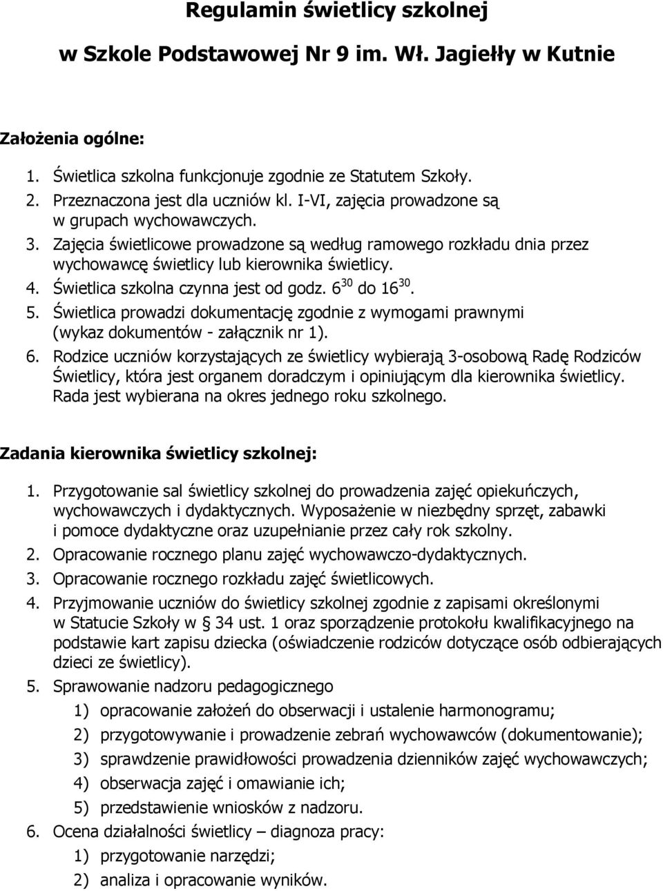 Świetlica szkolna czynna jest od godz. 6 30 do 16 30. 5. Świetlica prowadzi dokumentację zgodnie z wymogami prawnymi (wykaz dokumentów - załącznik nr 1). 6. Rodzice uczniów korzystających ze świetlicy wybierają 3-osobową Radę Rodziców Świetlicy, która jest organem doradczym i opiniującym dla kierownika świetlicy.