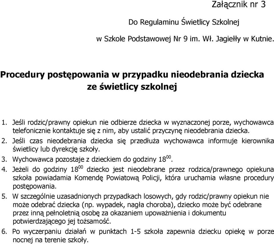 Jeśli czas nieodebrania dziecka się przedłuża wychowawca informuje kierownika świetlicy lub dyrekcję szkoły. 3. Wychowawca pozostaje z dzieckiem do godziny 18 00. 4.