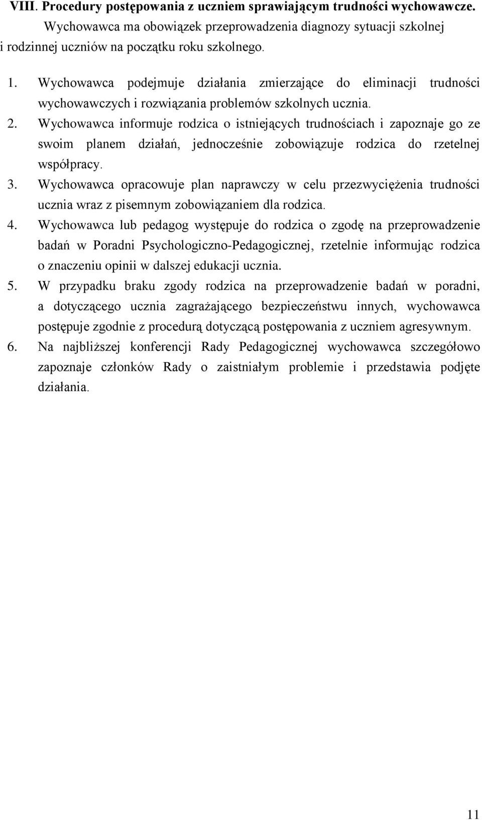 Wychowawca informuje rodzica o istniejących trudnościach i zapoznaje go ze swoim planem działań, jednocześnie zobowiązuje rodzica do rzetelnej współpracy. 3.