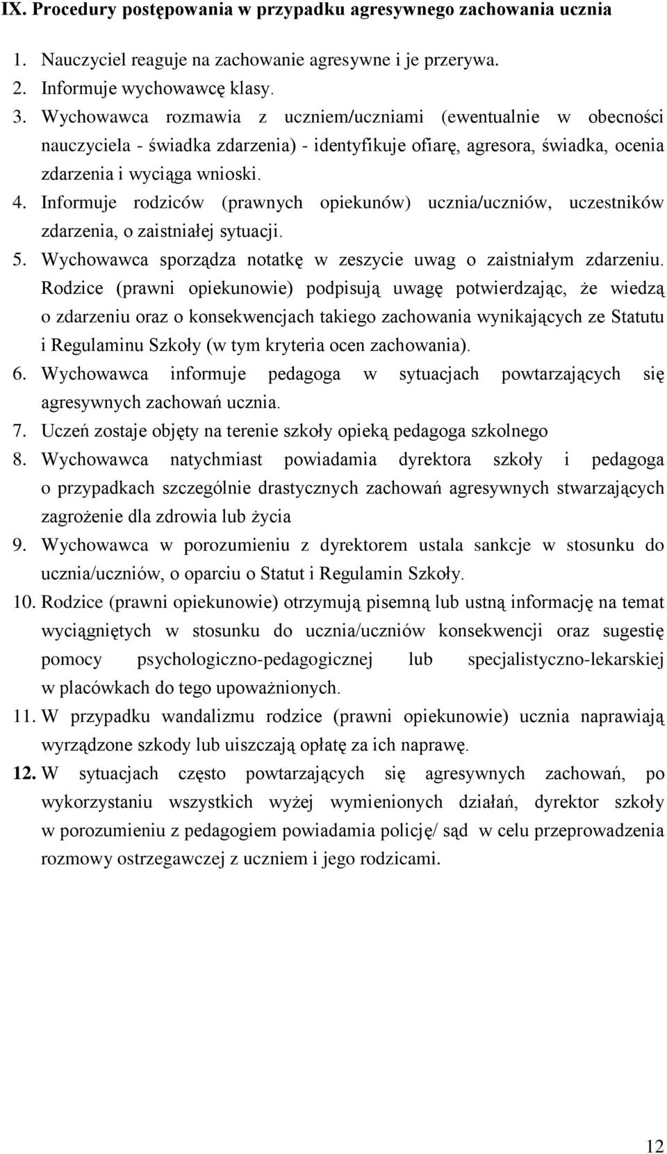 Informuje rodziców (prawnych opiekunów) ucznia/uczniów, uczestników zdarzenia, o zaistniałej sytuacji. 5. Wychowawca sporządza notatkę w zeszycie uwag o zaistniałym zdarzeniu.