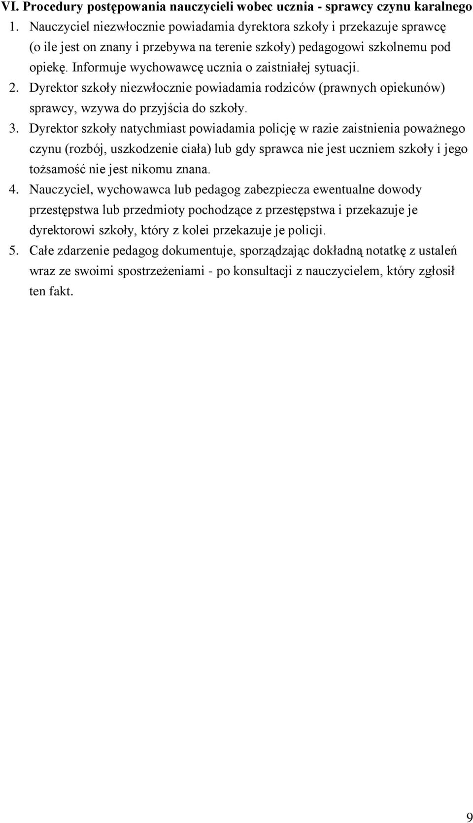 Informuje wychowawcę ucznia o zaistniałej sytuacji. 2. Dyrektor szkoły niezwłocznie powiadamia rodziców (prawnych opiekunów) sprawcy, wzywa do przyjścia do szkoły. 3.