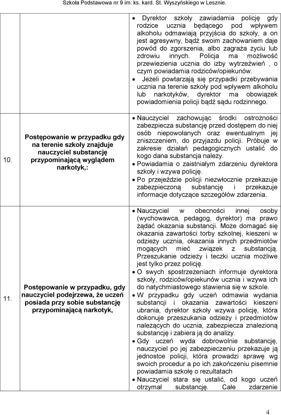 Jeżeli powtarzają się przypadki przebywania ucznia na terenie szkoły pod wpływem alkoholu lub narkotyków, dyrektor ma obowiązek powiadomienia policji bądź sądu rodzinnego. 10. 11.