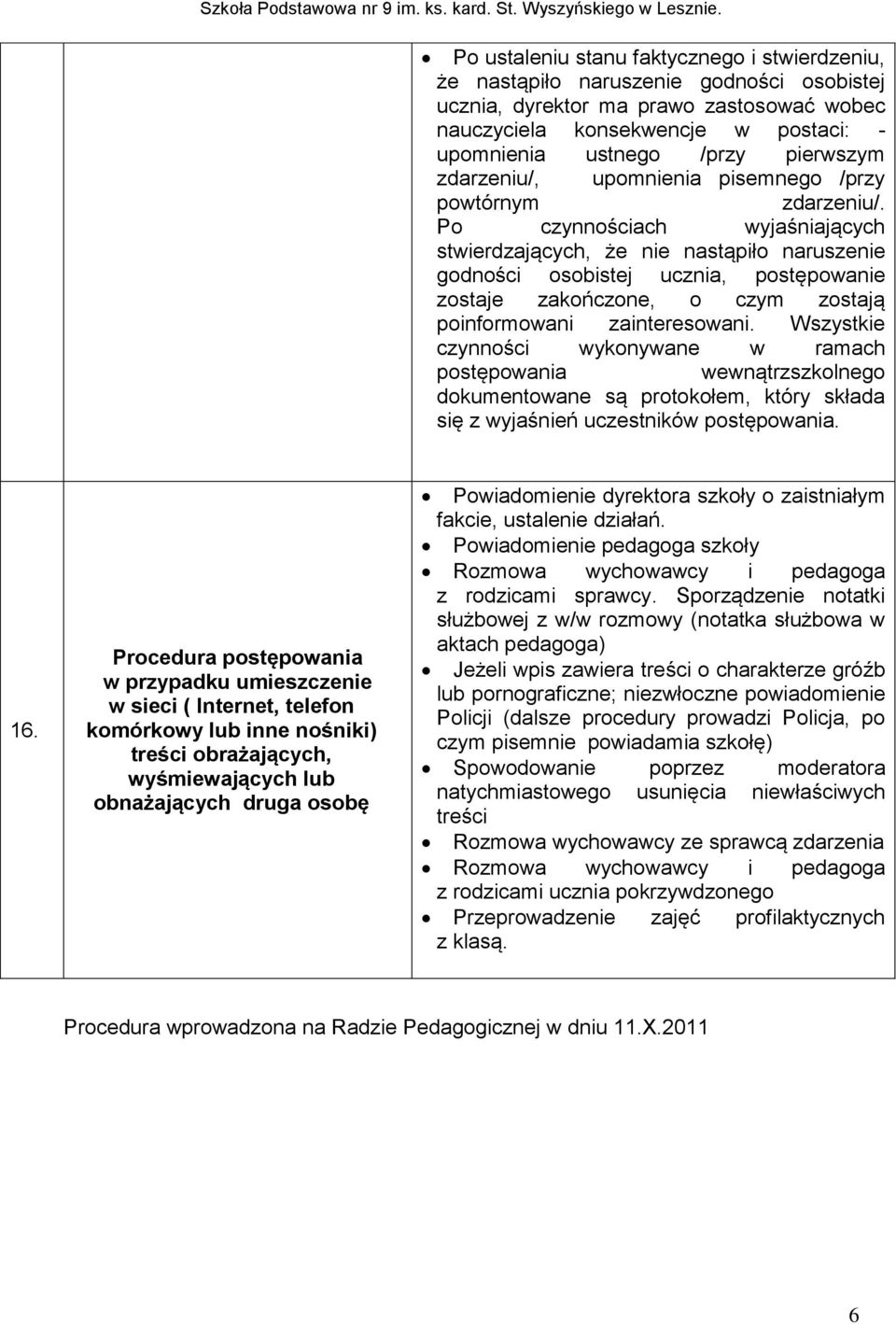 Po czynnościach wyjaśniających stwierdzających, że nie nastąpiło naruszenie godności osobistej ucznia, postępowanie zostaje zakończone, o czym zostają poinformowani zainteresowani.