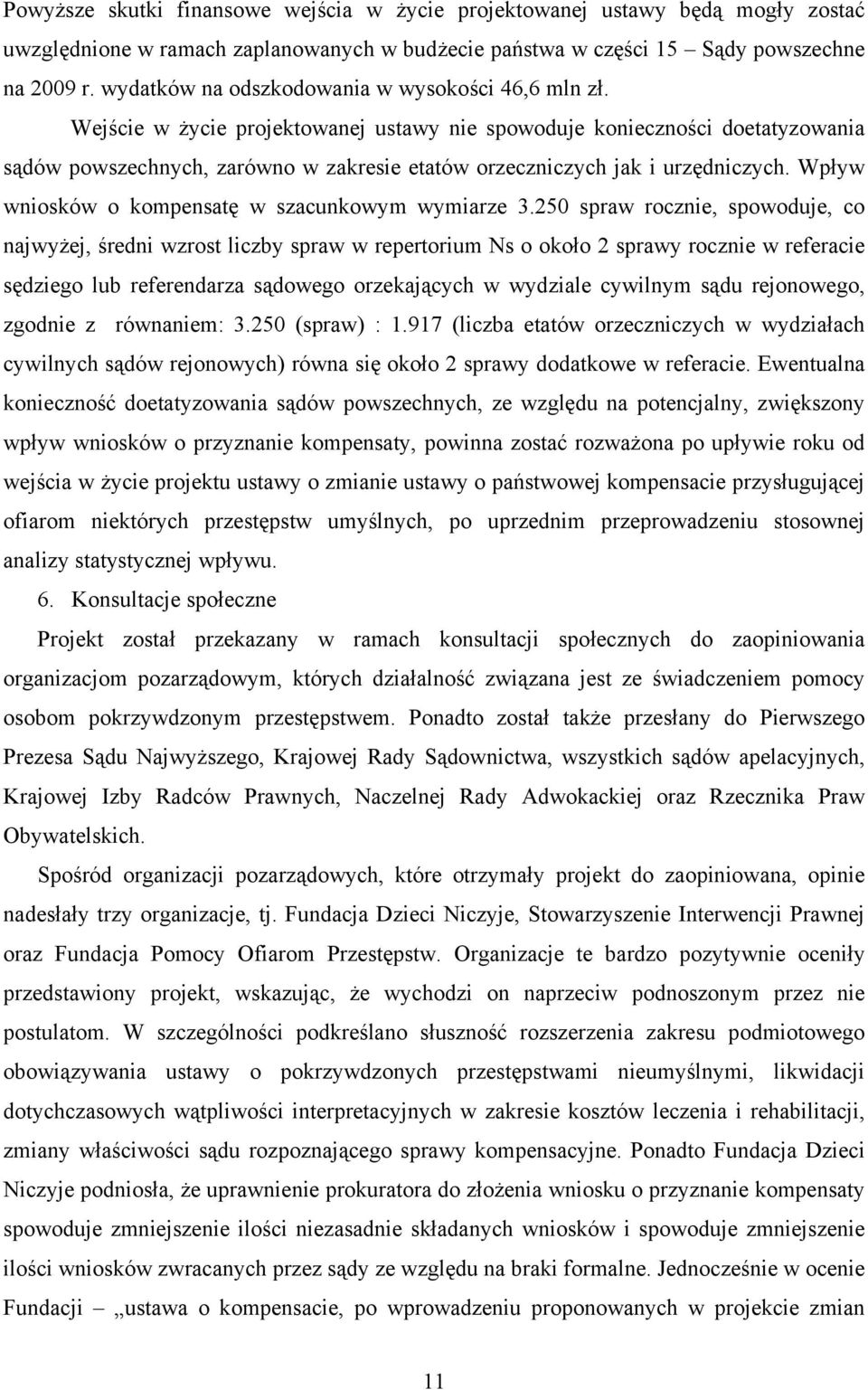 Wejście w życie projektowanej ustawy nie spowoduje konieczności doetatyzowania sądów powszechnych, zarówno w zakresie etatów orzeczniczych jak i urzędniczych.