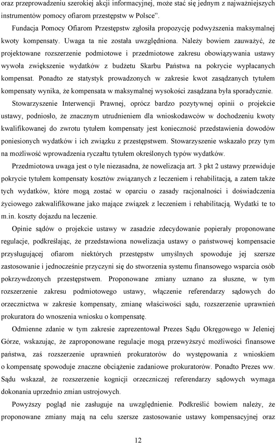 Należy bowiem zauważyć, że projektowane rozszerzenie podmiotowe i przedmiotowe zakresu obowiązywania ustawy wywoła zwiększenie wydatków z budżetu Skarbu Państwa na pokrycie wypłacanych kompensat.