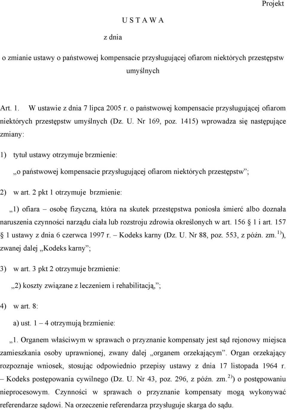 1415) wprowadza się następujące zmiany: 1) tytuł ustawy otrzymuje brzmienie: o państwowej kompensacie przysługującej ofiarom niektórych przestępstw ; 2) w art.