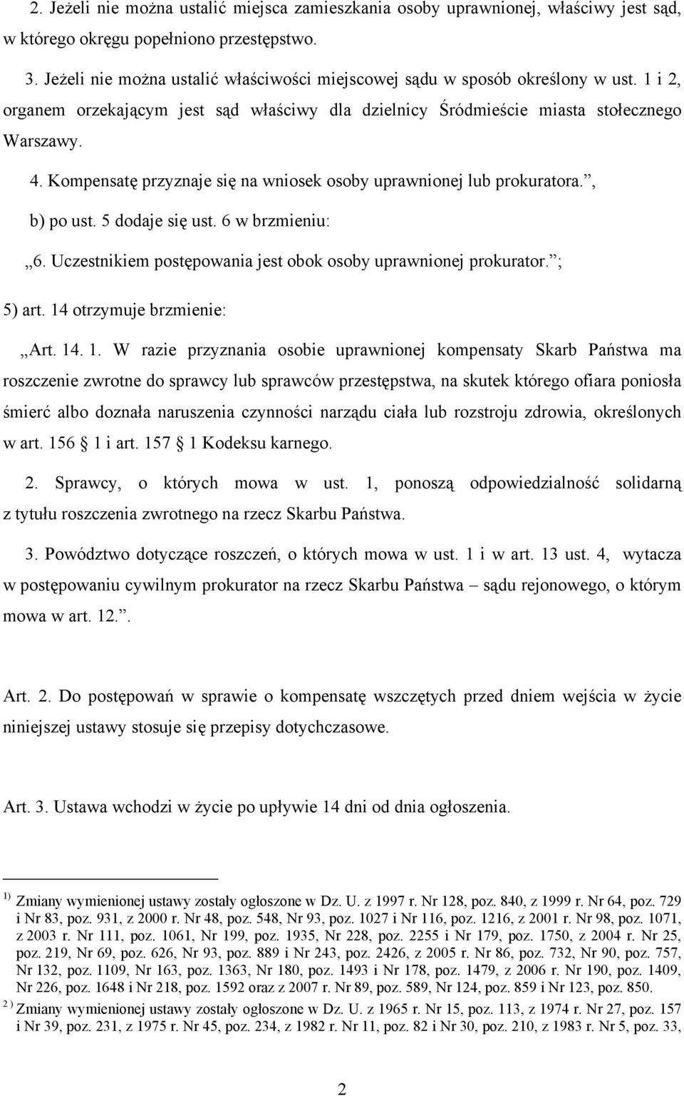 Kompensatę przyznaje się na wniosek osoby uprawnionej lub prokuratora., b) po ust. 5 dodaje się ust. 6 w brzmieniu: 6. Uczestnikiem postępowania jest obok osoby uprawnionej prokurator. ; 5) art.