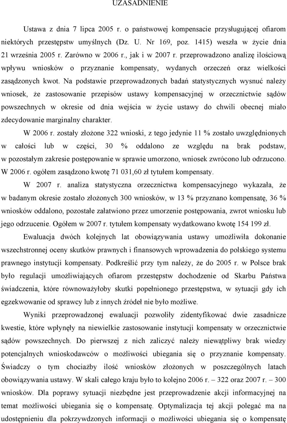 Na podstawie przeprowadzonych badań statystycznych wysnuć należy wniosek, że zastosowanie przepisów ustawy kompensacyjnej w orzecznictwie sądów powszechnych w okresie od dnia wejścia w życie ustawy