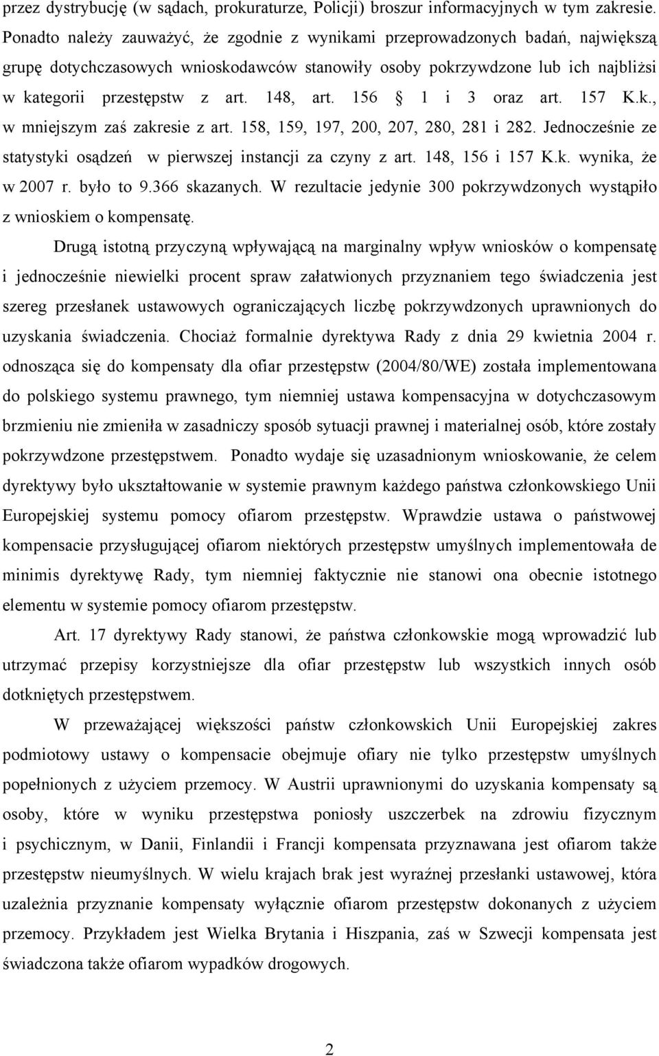 148, art. 156 1 i 3 oraz art. 157 K.k., w mniejszym zaś zakresie z art. 158, 159, 197, 200, 207, 280, 281 i 282. Jednocześnie ze statystyki osądzeń w pierwszej instancji za czyny z art.