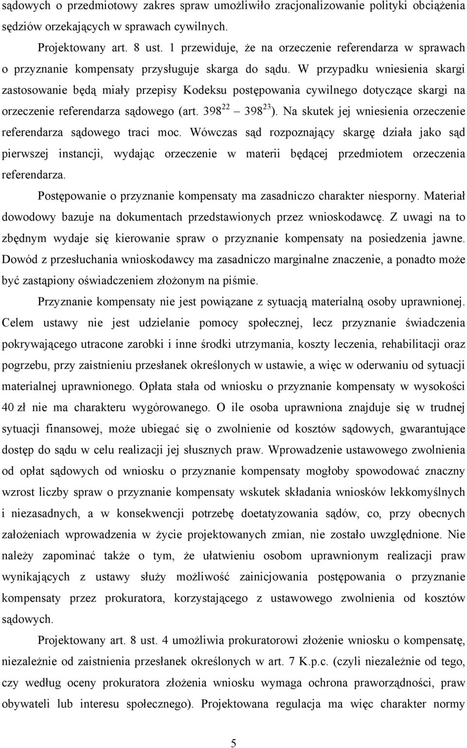 W przypadku wniesienia skargi zastosowanie będą miały przepisy Kodeksu postępowania cywilnego dotyczące skargi na orzeczenie referendarza sądowego (art. 398 22 398 23 ).