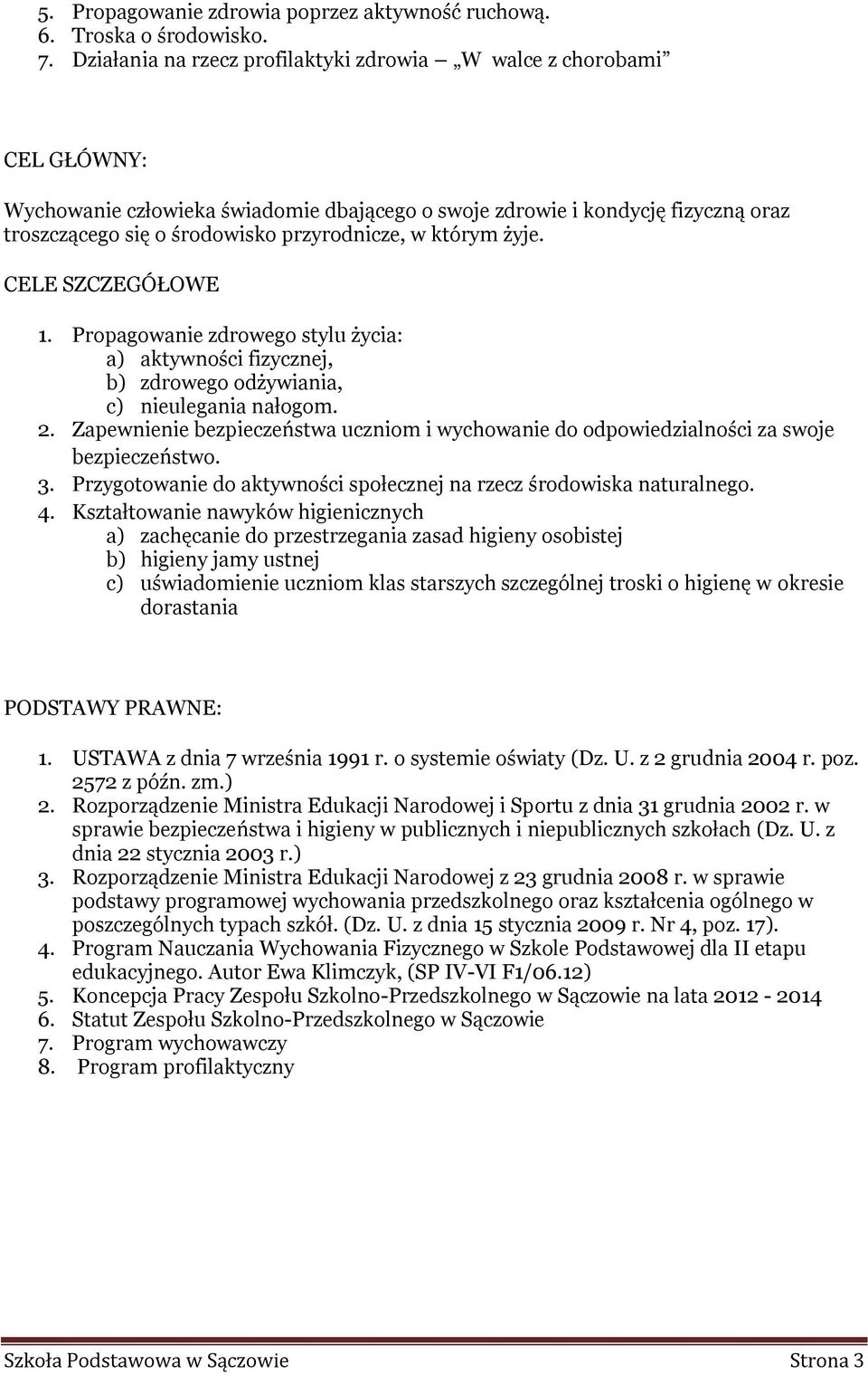 którym żyje. CELE SZCZEGÓŁOWE 1. Propagowanie zdrowego stylu życia: a) aktywności fizycznej, b) zdrowego odżywiania, c) nieulegania nałogom. 2.