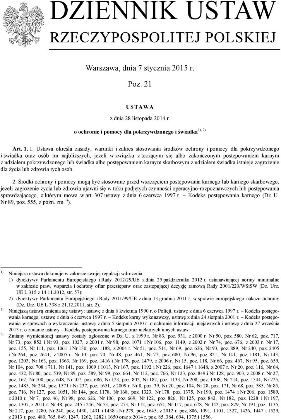 1. Ustawa określa zasady, warunki i zakres stosowania środków ochrony i pomocy dla pokrzywdzonego i świadka oraz osób im najbliższych, jeżeli w związku z toczącym się albo zakończonym postępowaniem