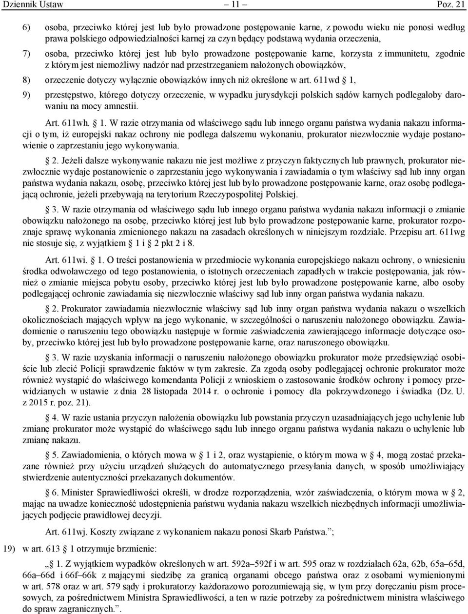 osoba, przeciwko której jest lub było prowadzone postępowanie karne, korzysta z immunitetu, zgodnie z którym jest niemożliwy nadzór nad przestrzeganiem nałożonych obowiązków, 8) orzeczenie dotyczy