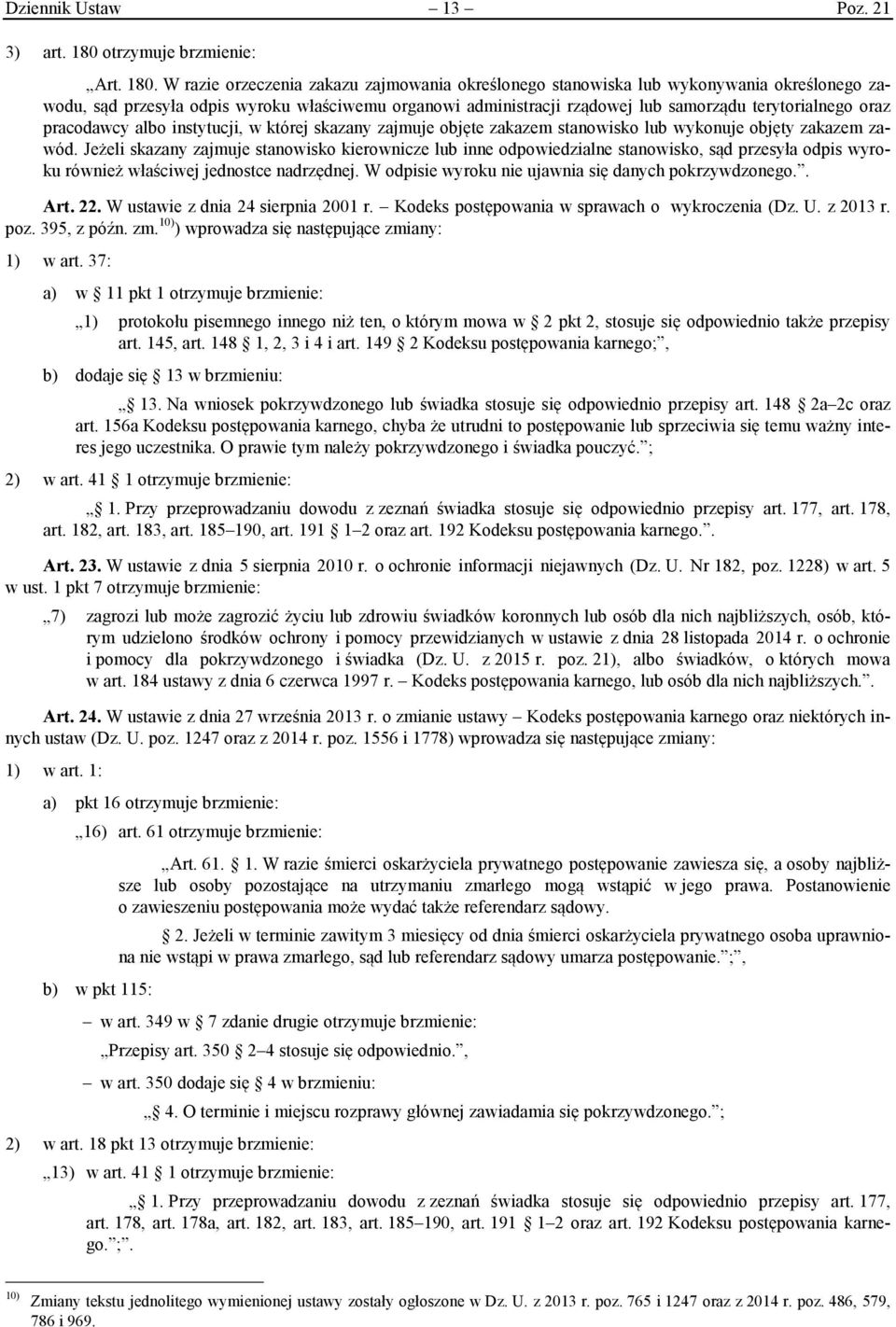 W razie orzeczenia zakazu zajmowania określonego stanowiska lub wykonywania określonego zawodu, sąd przesyła odpis wyroku właściwemu organowi administracji rządowej lub samorządu terytorialnego oraz