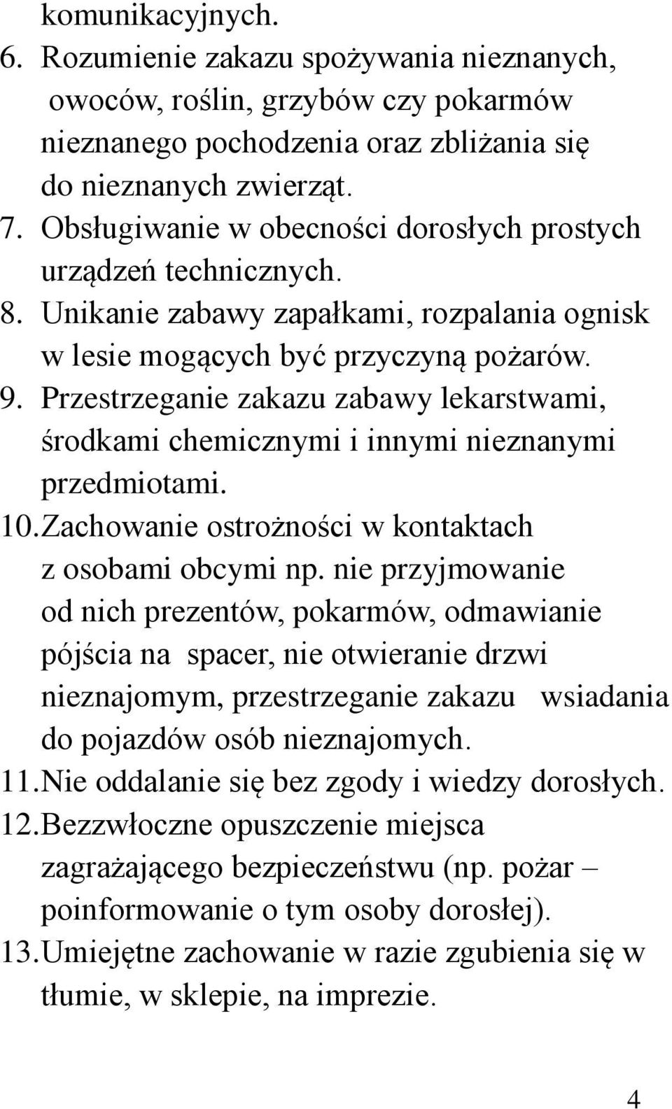 Przestrzeganie zakazu zabawy lekarstwami, środkami chemicznymi i innymi nieznanymi przedmiotami. 10. Zachowanie ostrożności w kontaktach z osobami obcymi np.