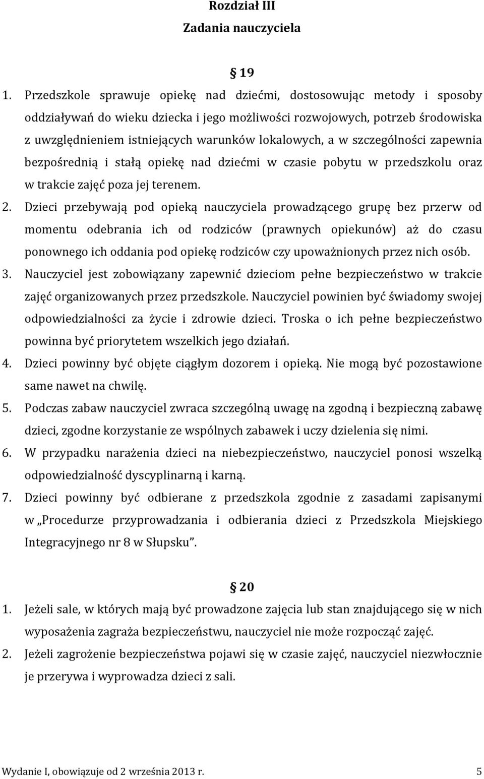 lokalowych, a w szczególności zapewnia bezpośrednią i stałą opiekę nad dziećmi w czasie pobytu w przedszkolu oraz w trakcie zajęć poza jej terenem. 2.