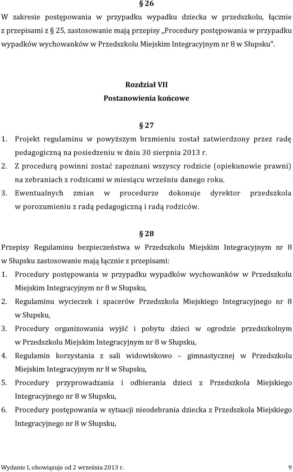 Projekt regulaminu w powyższym brzmieniu został zatwierdzony przez radę pedagogiczną na posiedzeniu w dniu 30 sierpnia 20