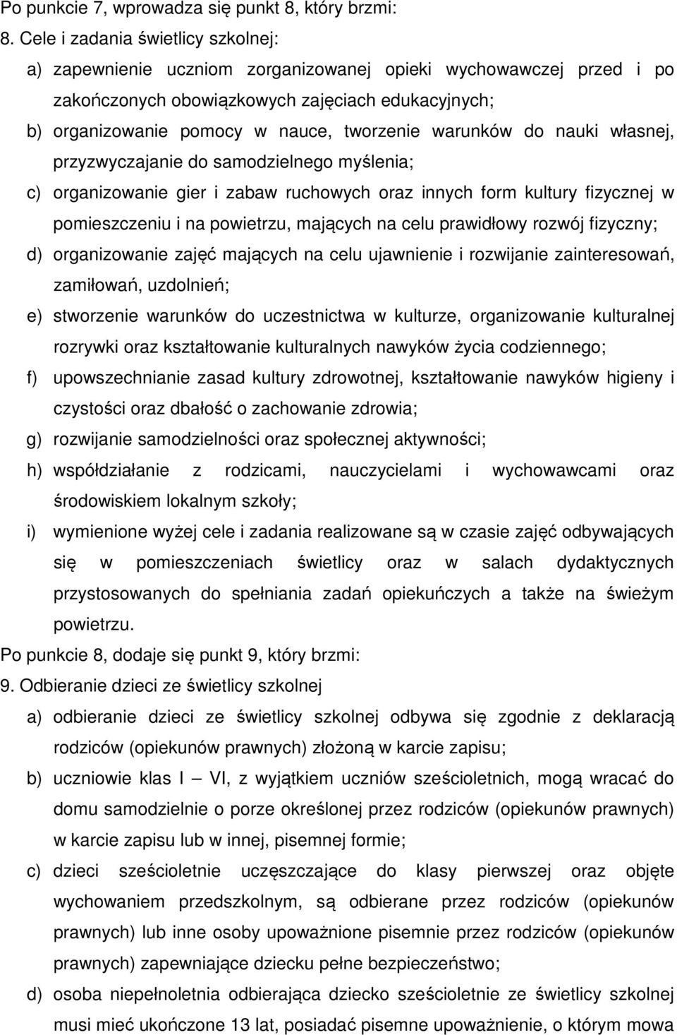 warunków do nauki własnej, przyzwyczajanie do samodzielnego myślenia; c) organizowanie gier i zabaw ruchowych oraz innych form kultury fizycznej w pomieszczeniu i na powietrzu, mających na celu