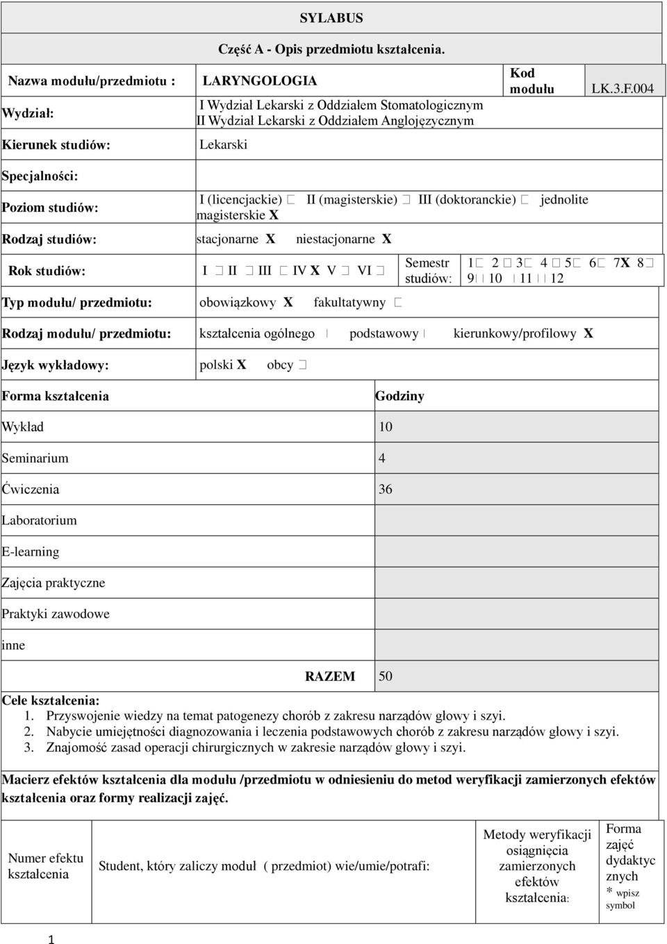 004 Kierunek studiów: Lekarski Specjalności: Poziom studiów: I (licencjackie) II (magisterskie) III (doktoranckie) jednolite magisterskie X Rodzaj studiów: stacjonarne X niestacjonarne X Rok studiów: