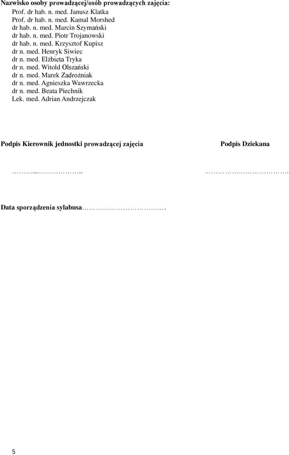 med. Witold Olszański dr n. med. Marek Zadrożniak dr n. med. Agnieszka Wawrzecka dr n. med. Beata Piechnik Lek. med. Adrian Andrzejczak Podpis Kierownik jednostki prowadzącej zajęcia Podpis Dziekana.