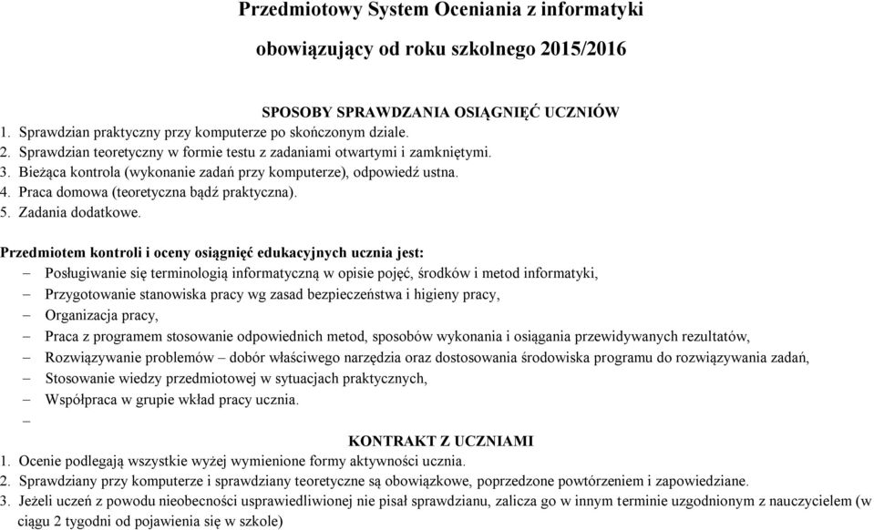 Przedmiotem kontroli i oceny osiągnięć edukacyjnych ucznia jest: Posługiwanie się terminologią informatyczną w opisie pojęć, środków i metod informatyki, Przygotowanie stanowiska pracy wg zasad