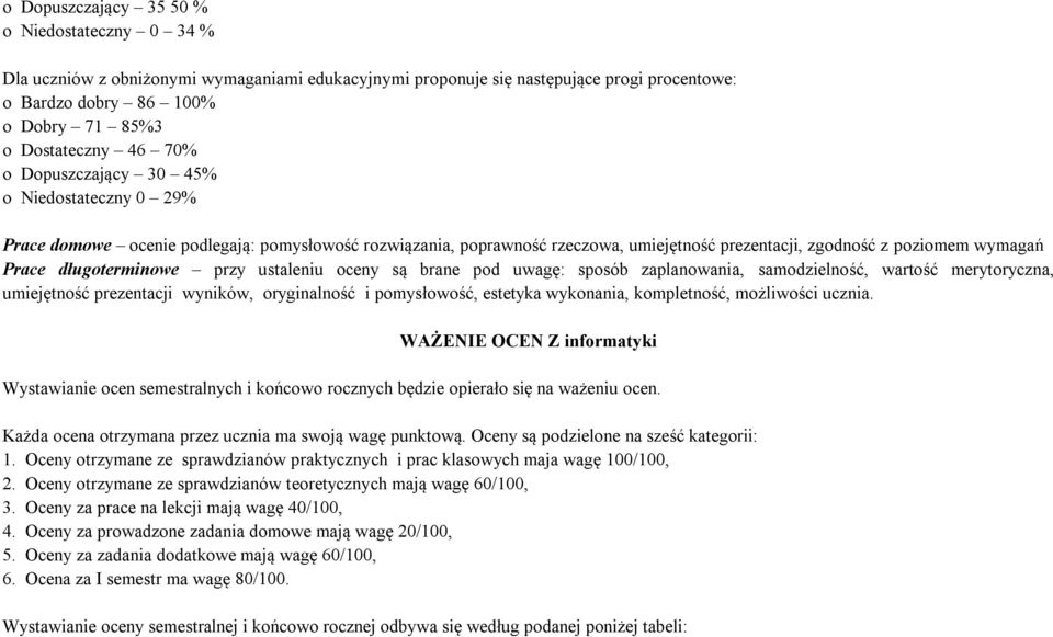 przy ustaleniu oceny są brane pod uwagę: sposób zaplanowania, samodzielność, wartość merytoryczna, umiejętność prezentacji wyników, oryginalność i pomysłowość, estetyka wykonania, kompletność,