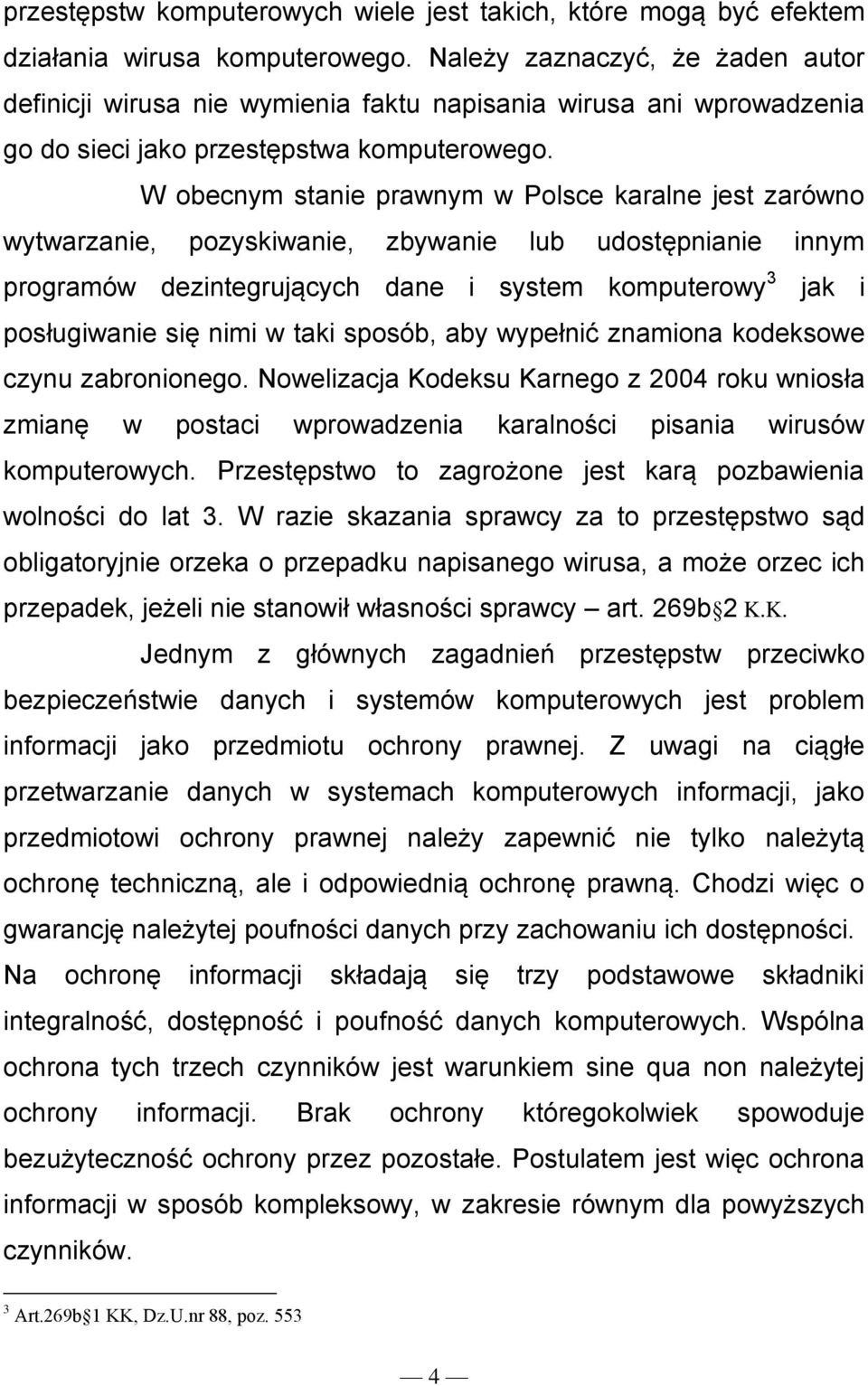 W obecnym stanie prawnym w Polsce karalne jest zarówno wytwarzanie, pozyskiwanie, zbywanie lub udostępnianie innym programów dezintegrujących dane i system komputerowy 3 jak i posługiwanie się nimi w