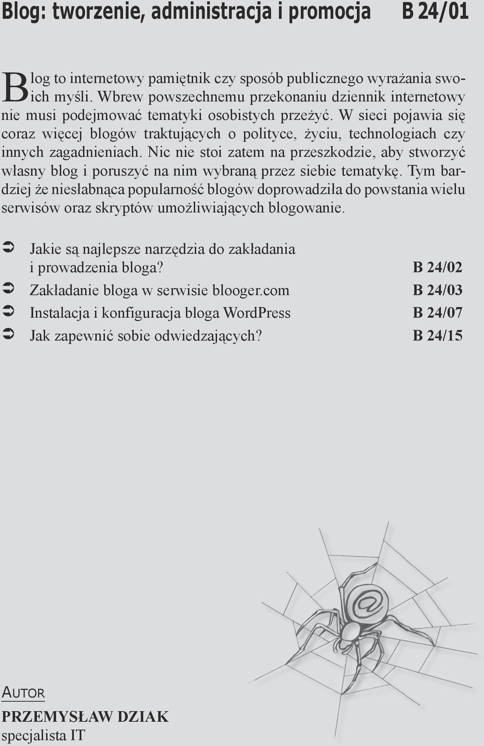 W sieci pojawia się coraz więcej blogów traktujących o polityce, życiu, technologiach czy innych zagadnieniach.