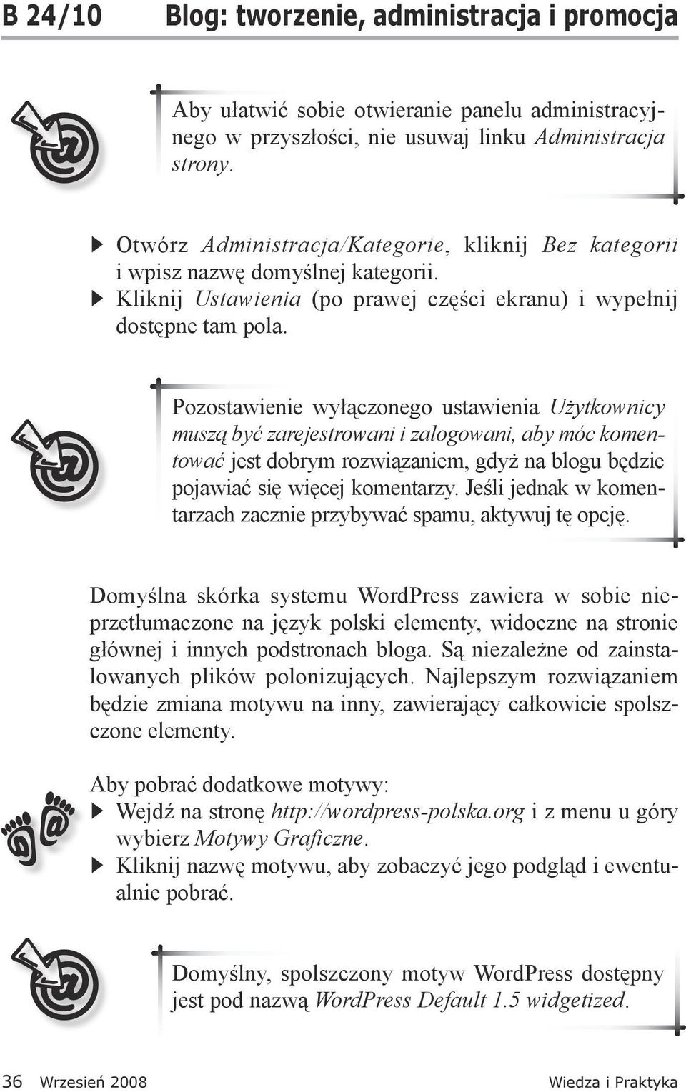 Pozostawienie wyłączonego ustawienia Użytkownicy muszą być zarejestrowani i zalogowani, aby móc komentować jest dobrym rozwiązaniem, gdyż na blogu będzie pojawiać się więcej komentarzy.