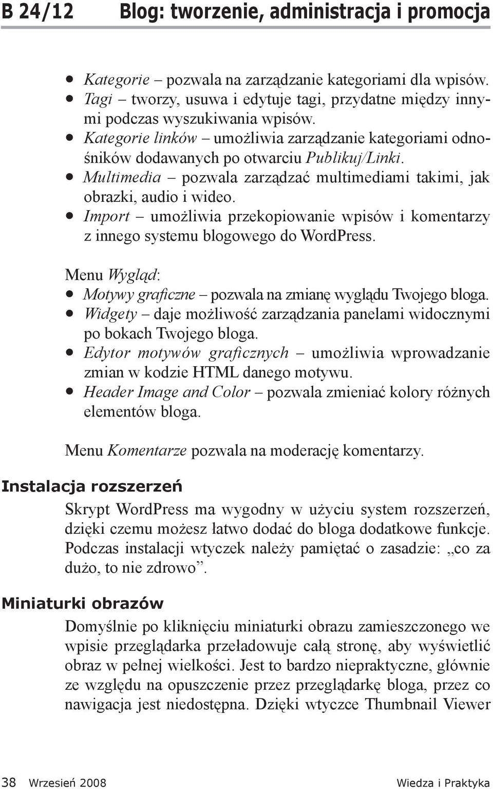 Import umożliwia przekopiowanie wpisów i komentarzy z innego systemu blogowego do WordPress. Menu Wygląd: Motywy graficzne pozwala na zmianę wyglądu Twojego bloga.
