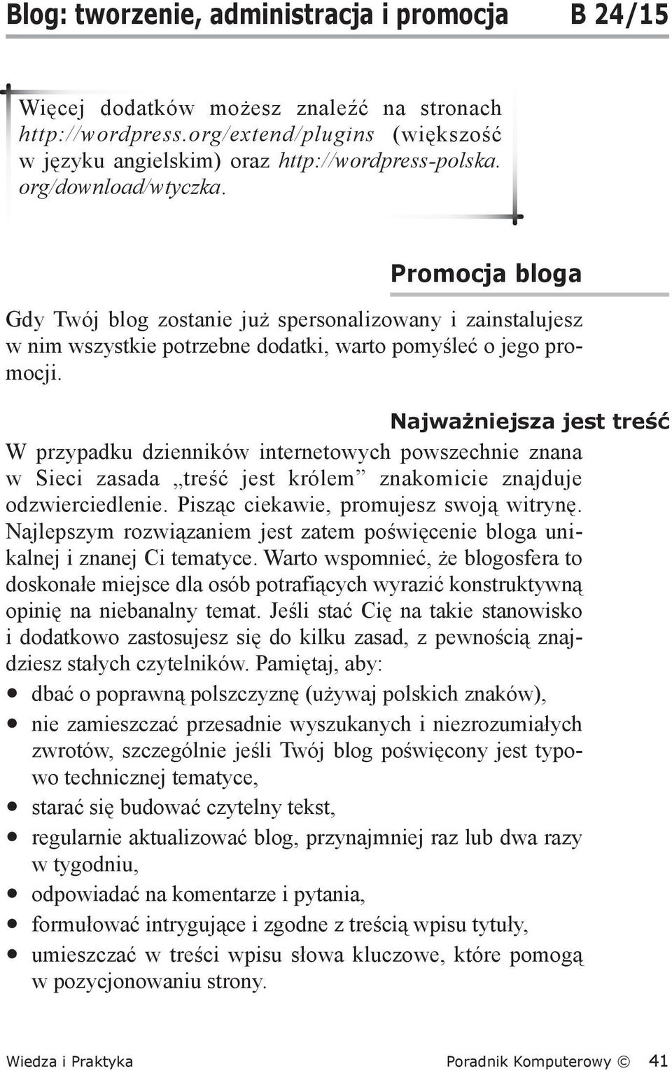 Najważniejsza jest treść W przypadku dzienników internetowych powszechnie znana w Sieci zasada treść jest królem znakomicie znajduje odzwierciedlenie. Pisząc ciekawie, promujesz swoją witrynę.