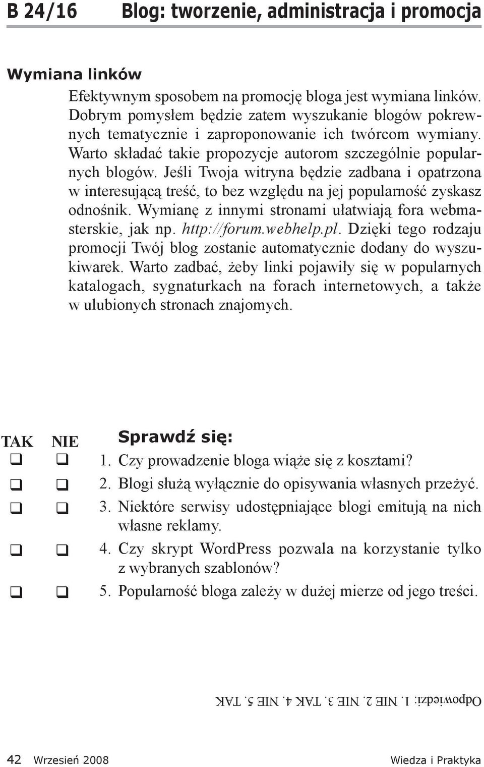 Jeśli Twoja witryna będzie zadbana i opatrzona w interesującą treść, to bez względu na jej popularność zyskasz odnośnik. Wymianę z innymi stronami ułatwiają fora webmasterskie, jak np. http://forum.