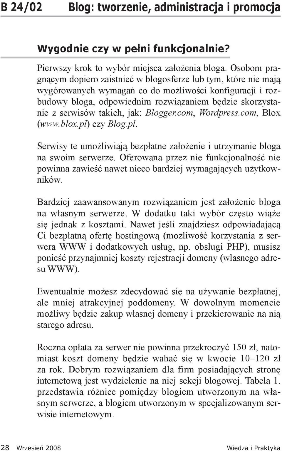 takich, jak: Blogger.com, Wordpress.com, Blox (www.blox.pl) czy Blog.pl. Serwisy te umożliwiają bezpłatne założenie i utrzymanie bloga na swoim serwerze.