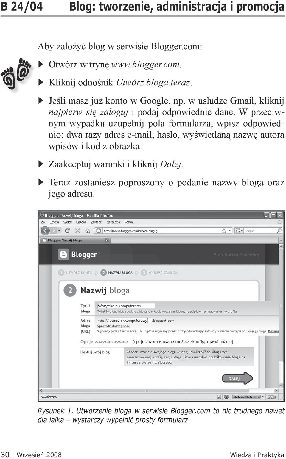 W przeciwnym wypadku uzupełnij pola formularza, wpisz odpowiednio: dwa razy adres e-mail, hasło, wyświetlaną nazwę autora wpisów i kod z obrazka.