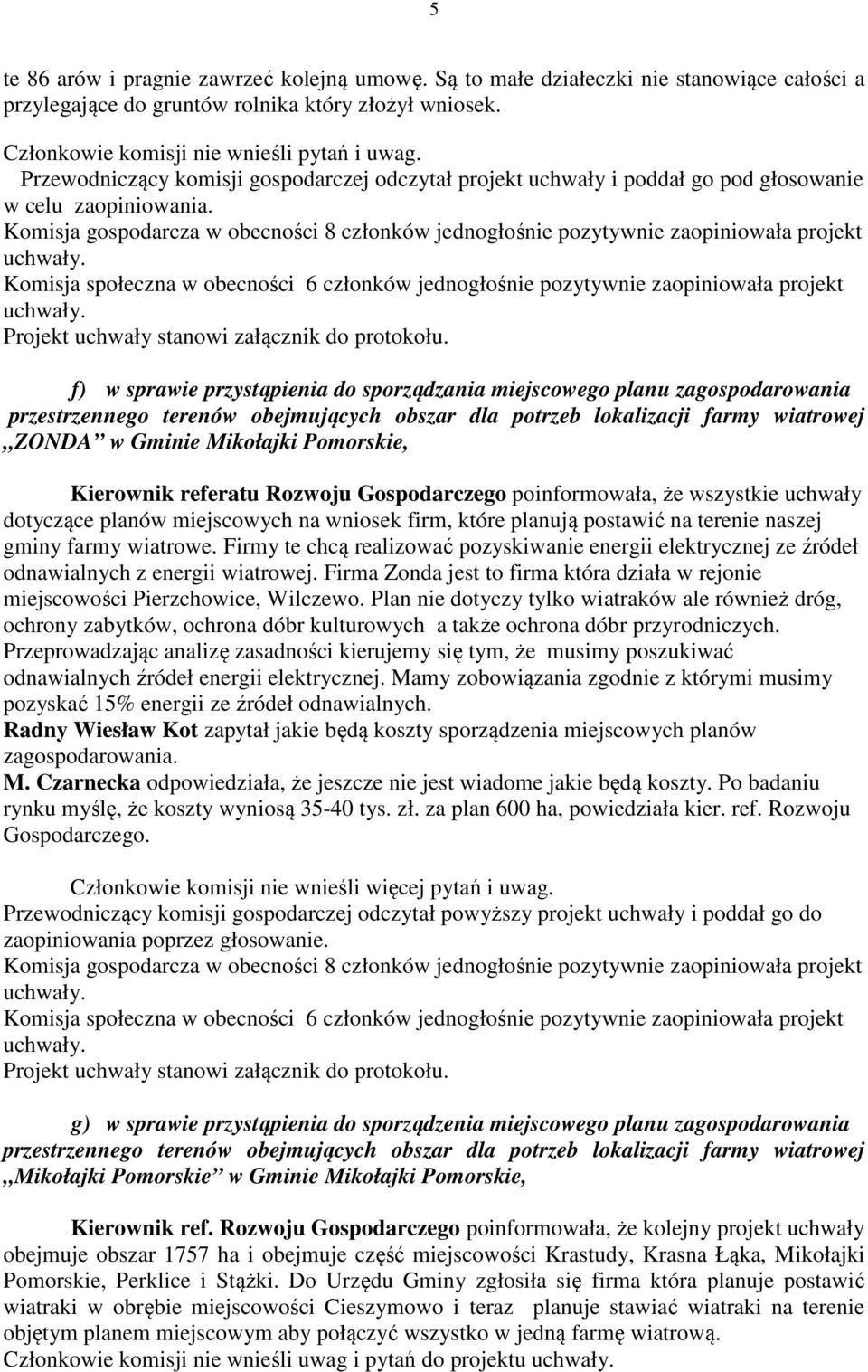 f) w sprawie przystąpienia do sporządzania miejscowego planu zagospodarowania przestrzennego terenów obejmujących obszar dla potrzeb lokalizacji farmy wiatrowej ZONDA w Gminie Mikołajki Pomorskie,