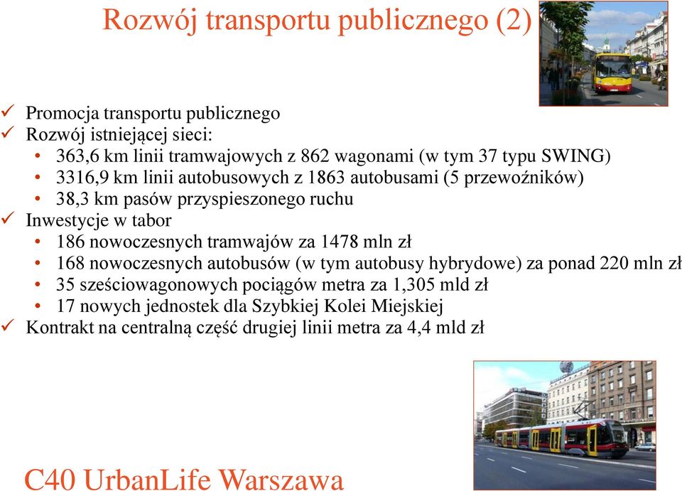 Inwestycje w tabor 186 nowoczesnych tramwajów za 1478 mln zł 168 nowoczesnych autobusów (w tym autobusy hybrydowe) za ponad 220 mln zł 35