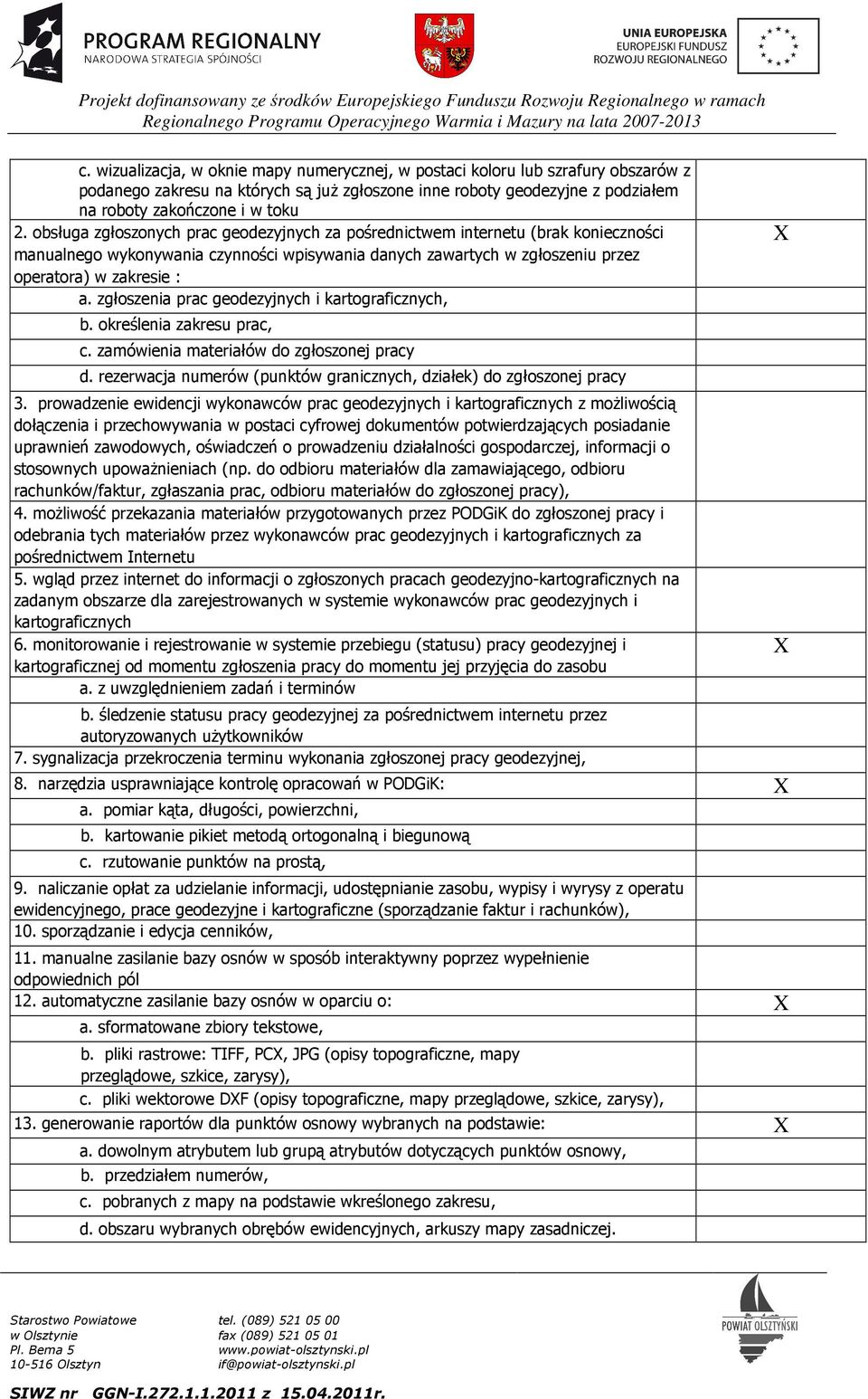 zgłoszenia prac geodezyjnych i kartograficznych, b. określenia zakresu prac, c. zamówienia materiałów do zgłoszonej pracy d. rezerwacja numerów (punktów granicznych, działek) do zgłoszonej pracy 3.