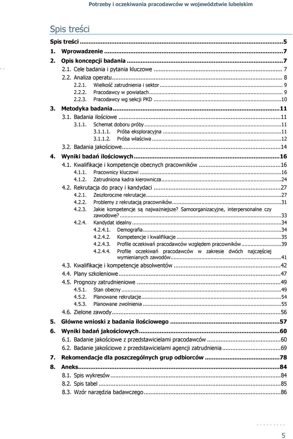 2. Badania jakościowe... 14 4. Wyniki badań ilościowych... 16 4.1. Kwalifikacje i kompetencje obecnych pracowników... 16 4.1.1. Pracownicy kluczowi... 16 4.1.2. Zatrudniona kadra kierownicza... 24 4.
