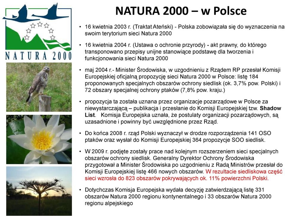 - Minister Środowiska, w uzgodnieniu z Rządem RP przesłał Komisji Europejskiej oficjalną propozycję sieci Natura 2000 w Polsce: listę 184 proponowanych specjalnych obszarów ochrony siedlisk (ok.