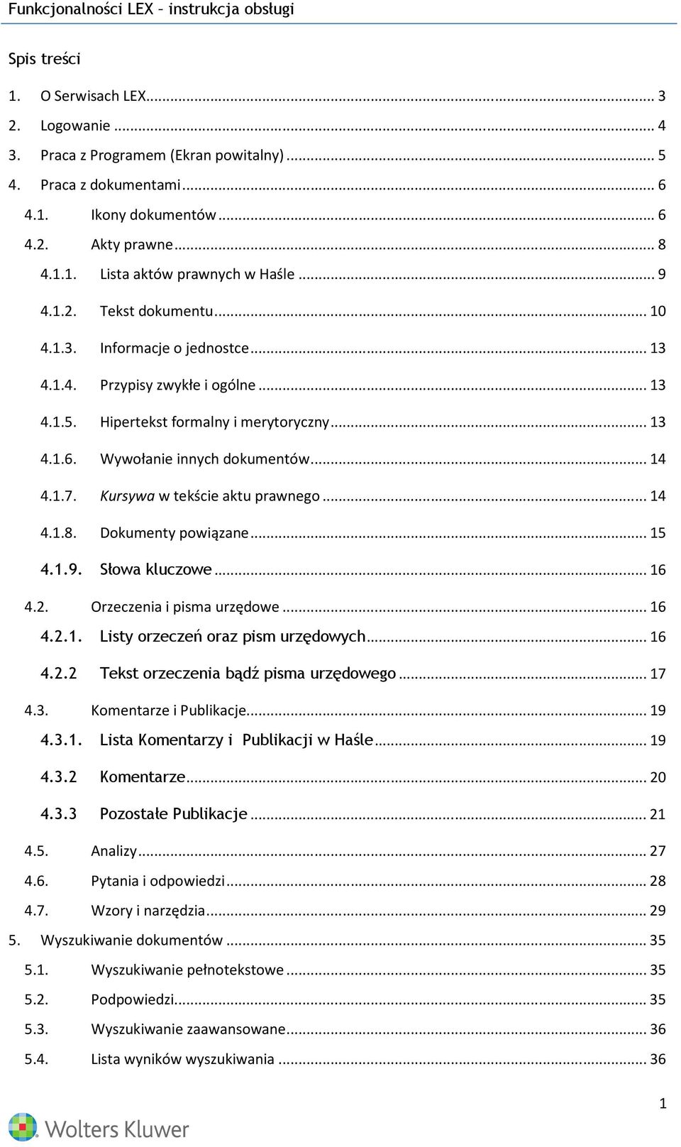 1.7. Kursywa w tekście aktu prawnego... 14 4.1.8. Dokumenty powiązane... 15 4.1.9. Słowa kluczowe... 16 4.2. Orzeczenia i pisma urzędowe... 16 4.2.1. Listy orzeczeń oraz pism urzędowych... 16 4.2.2 Tekst orzeczenia bądź pisma urzędowego.