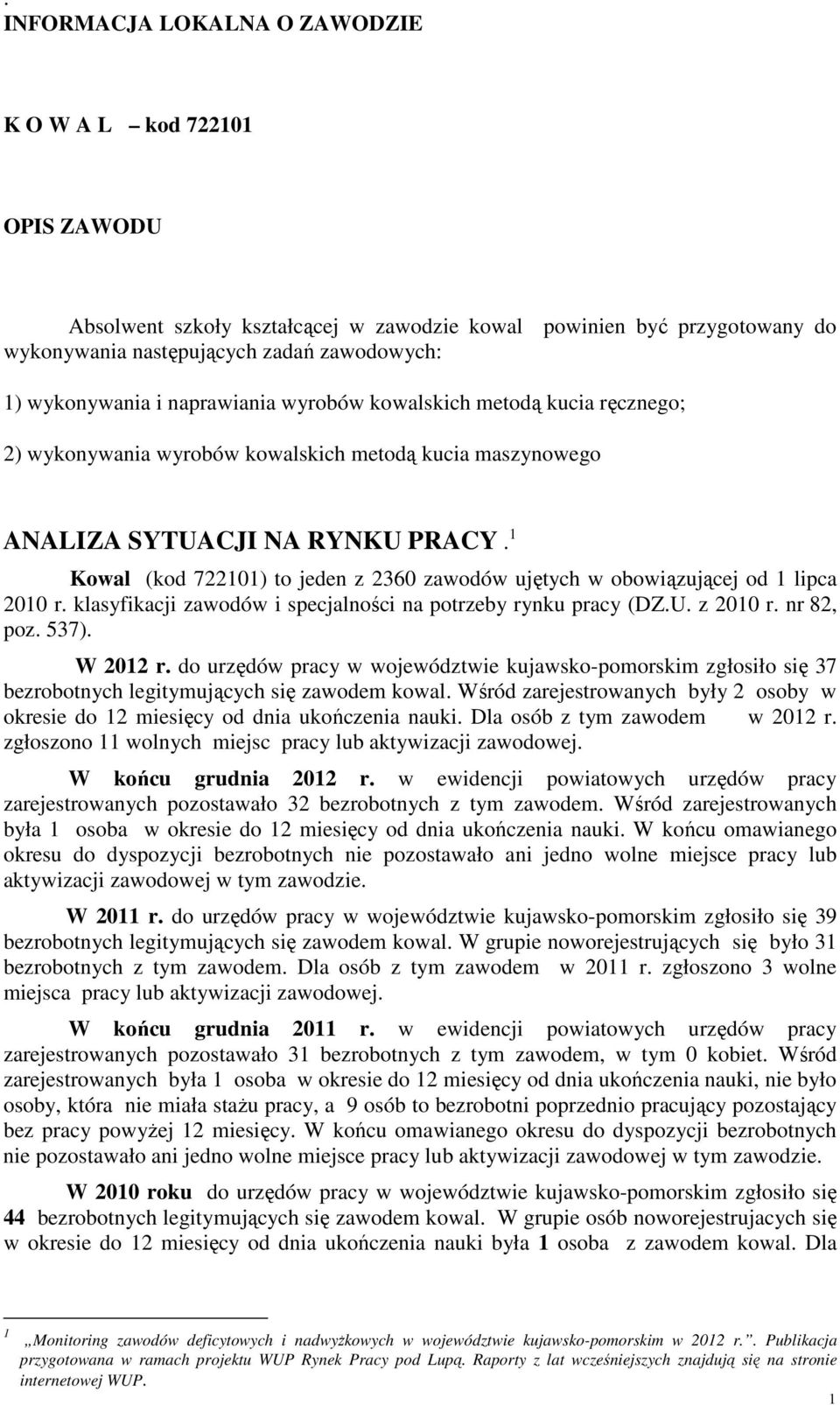1 Kowal (kod 722101) to jeden z 2360 zawodów ujętych w obowiązującej od 1 lipca 2010 r. klasyfikacji zawodów i specjalności na potrzeby rynku pracy (DZ.U. z 2010 r. nr 82, poz. 537). W 2012 r.