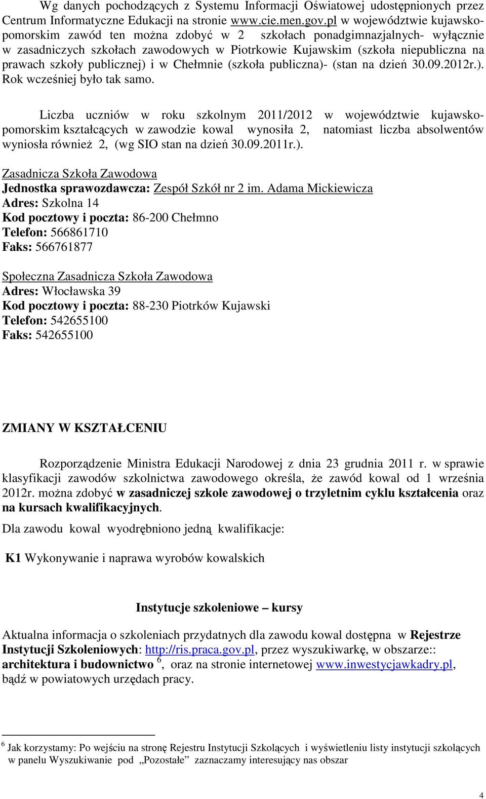 publicznej) i w Chełmnie (szkoła publiczna)- (stan na dzień 30.09.2012r.). Rok wcześniej było tak samo.
