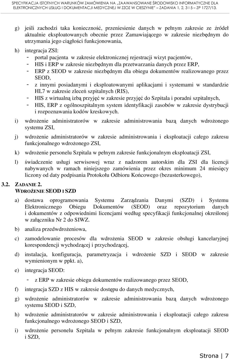 zakresie niezbędnym dla obiegu dokumentów realizowanego przez SEOD, - z innymi posiadanymi i eksploatowanymi aplikacjami i systemami w standardzie HL7 w zakresie zleceń szpitalnych (RIS), - HIS z