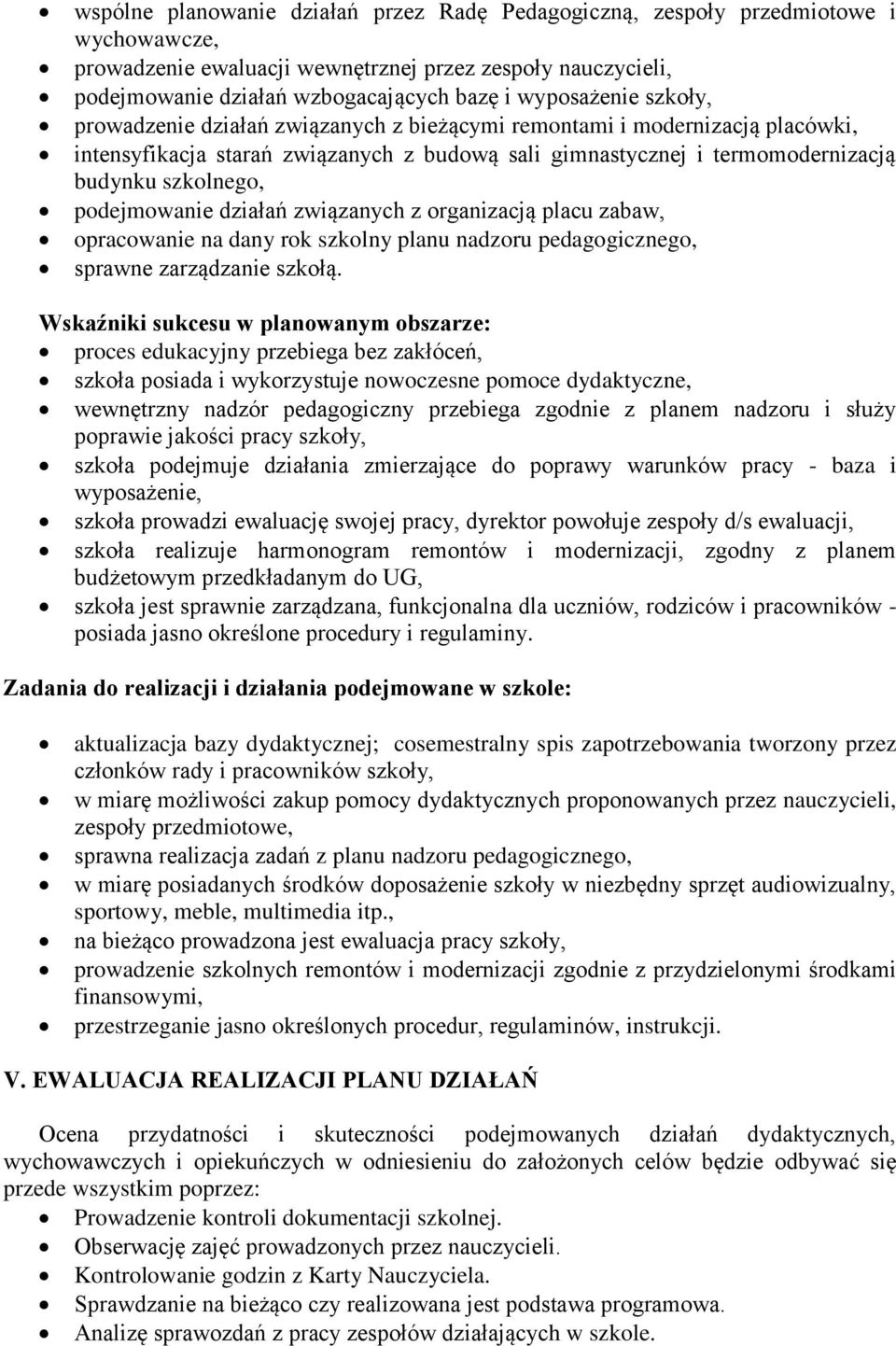 podejmowanie działań związanych z organizacją placu zabaw, opracowanie na dany rok szkolny planu nadzoru pedagogicznego, sprawne zarządzanie szkołą.