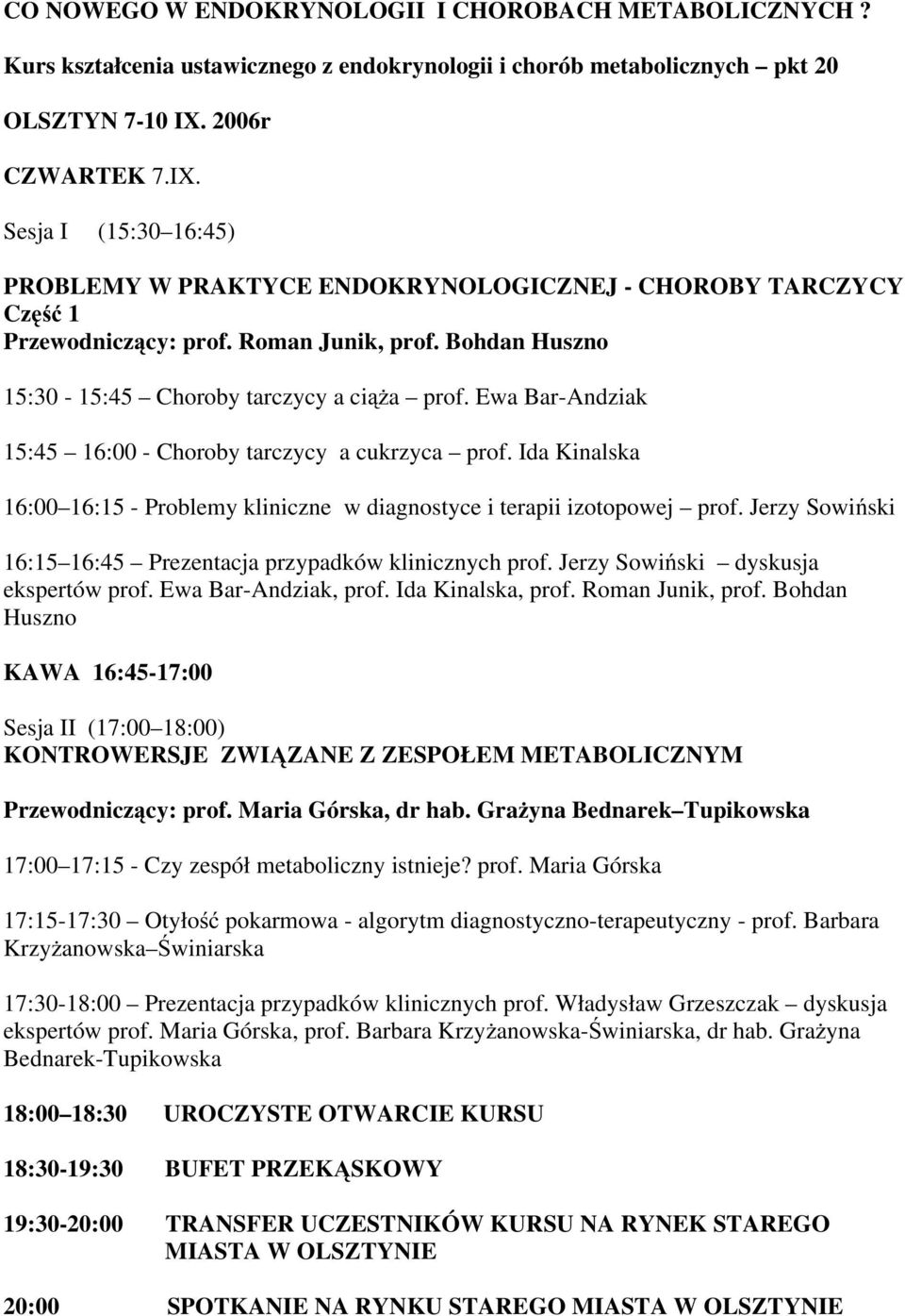 Bohdan Huszno 15:30-15:45 Choroby tarczycy a ciąża prof. Ewa Bar-Andziak 15:45 16:00 - Choroby tarczycy a cukrzyca prof.