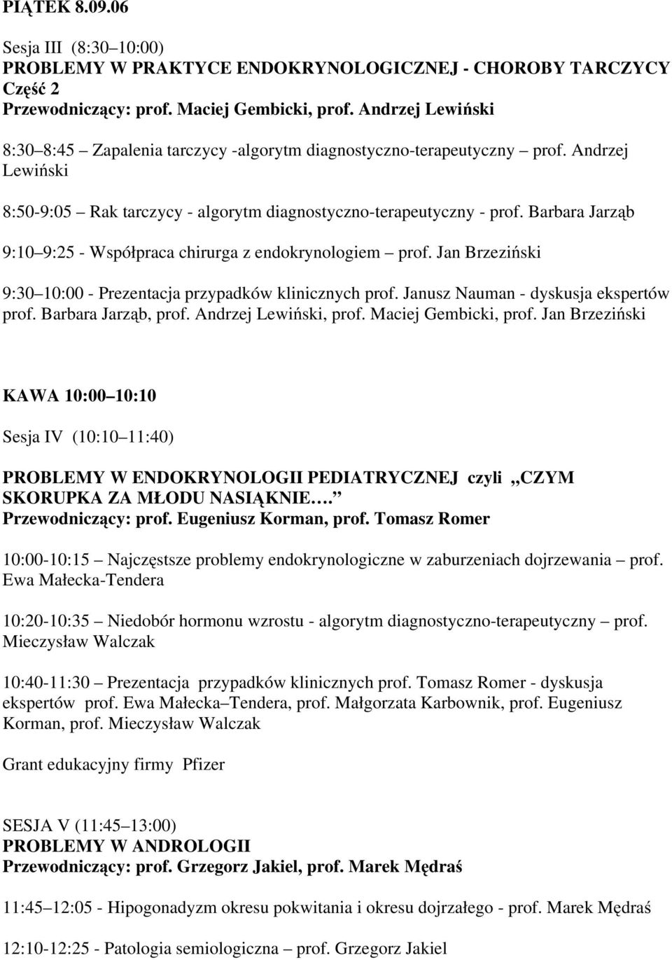 Barbara Jarząb 9:10 9:25 - Współpraca chirurga z endokrynologiem prof. Jan Brzeziński 9:30 10:00 - Prezentacja przypadków klinicznych prof. Janusz Nauman - dyskusja ekspertów prof.