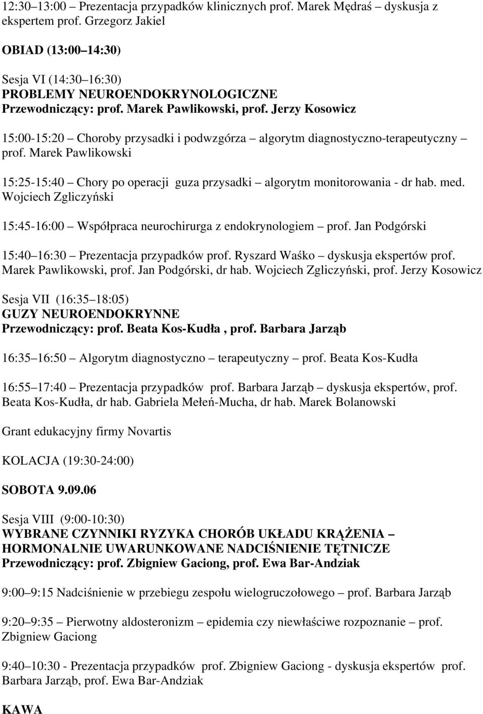 Jerzy Kosowicz 15:00-15:20 Choroby przysadki i podwzgórza algorytm diagnostyczno-terapeutyczny prof. Marek Pawlikowski 15:25-15:40 Chory po operacji guza przysadki algorytm monitorowania - dr hab.