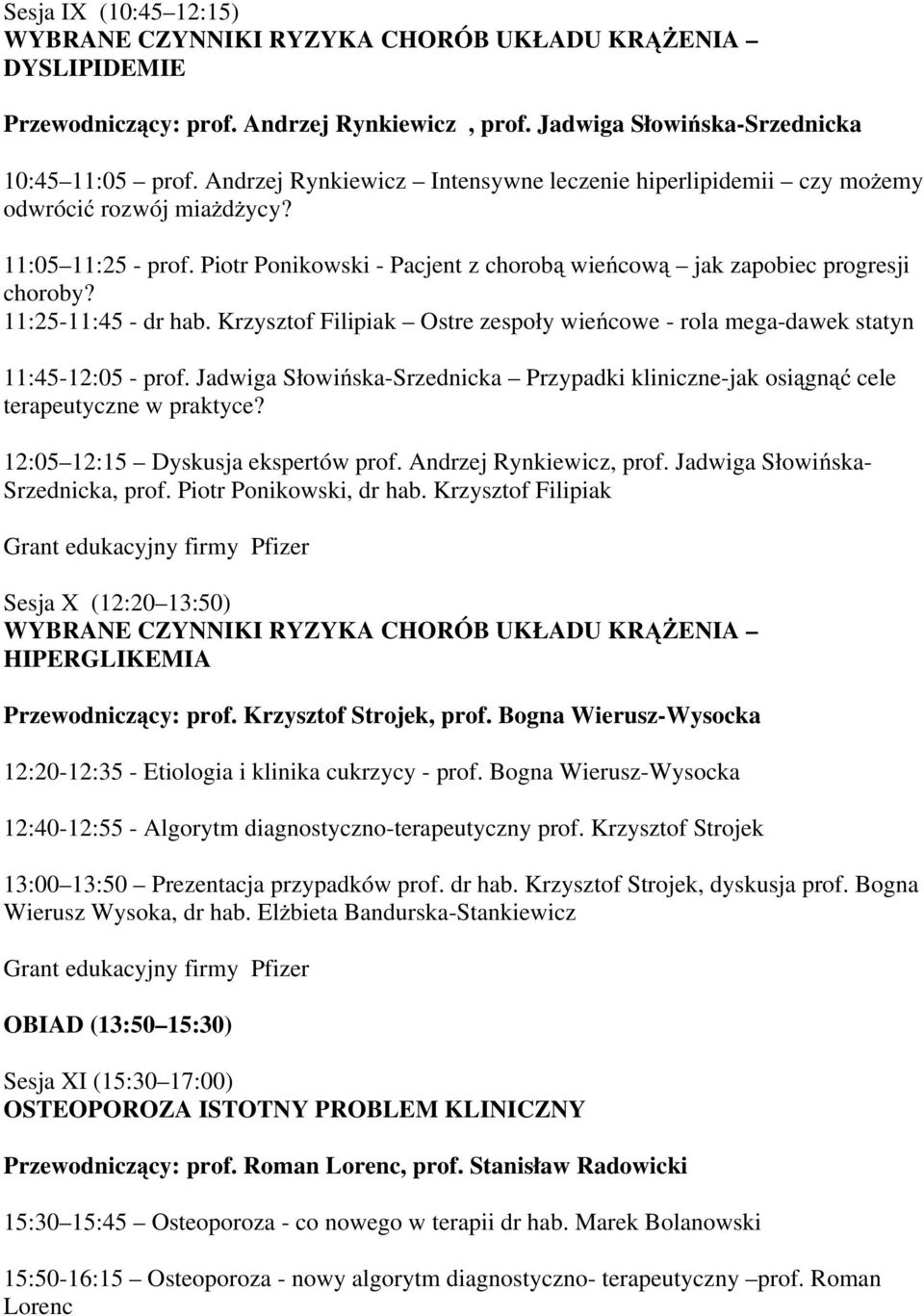 11:25-11:45 - dr hab. Krzysztof Filipiak Ostre zespoły wieńcowe - rola mega-dawek statyn 11:45-12:05 - prof.