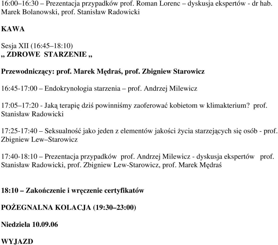 Andrzej Milewicz 17:05 17:20 - Jaką terapię dziś powinniśmy zaoferować kobietom w klimakterium? prof.