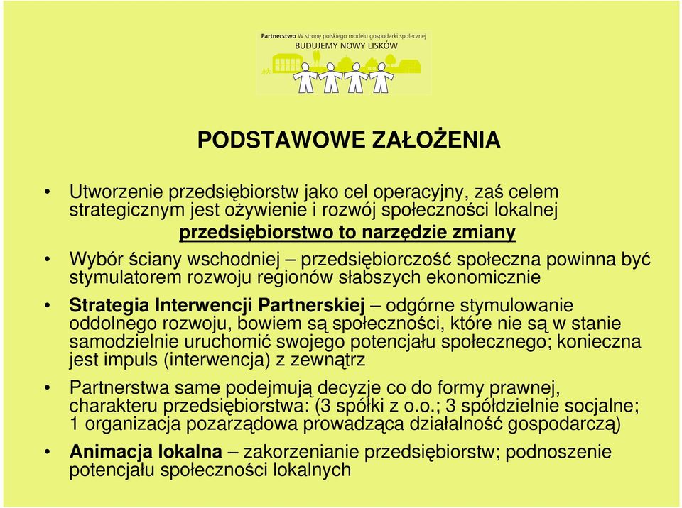 nie są w stanie samodzielnie uruchomić swojego potencjału społecznego; konieczna jest impuls (interwencja) z zewnątrz Partnerstwa same podejmują decyzje co do formy prawnej, charakteru